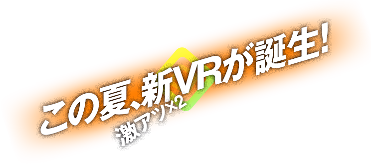 この夏、激アツな新VRが二つも誕生！